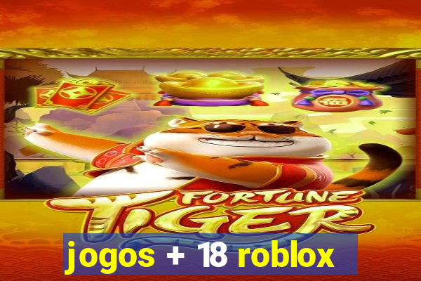 jogos + 18 roblox
