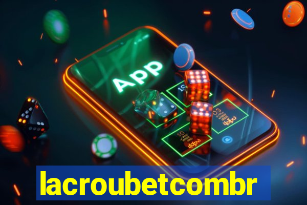 lacroubetcombr