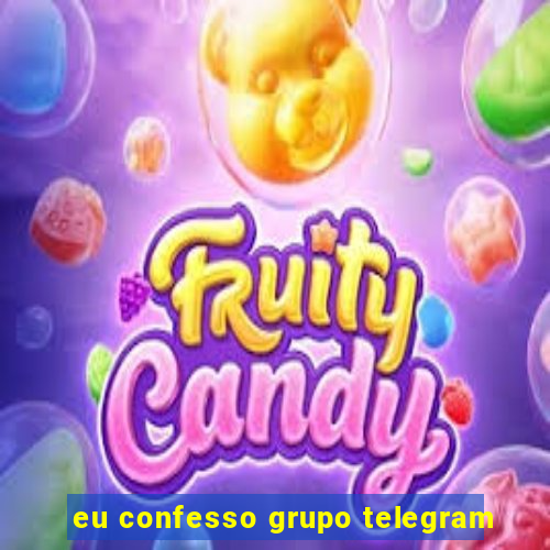 eu confesso grupo telegram