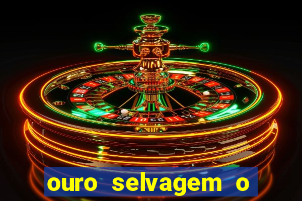 ouro selvagem o que aconteceu na vida