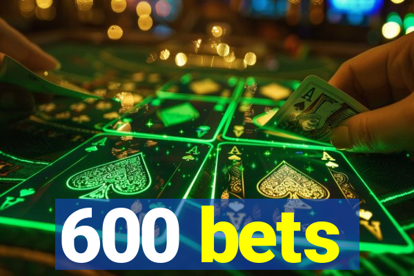 600 bets