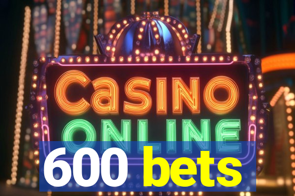 600 bets