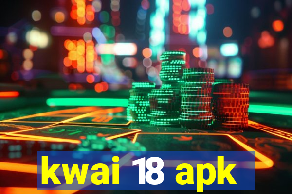 kwai 18 apk