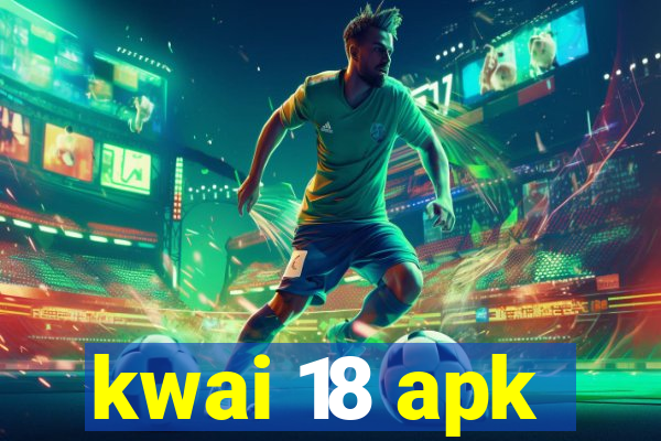 kwai 18 apk