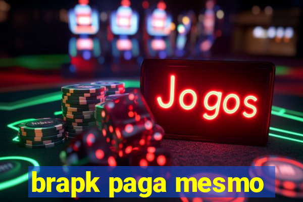 brapk paga mesmo