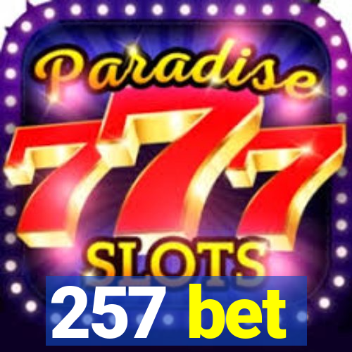 257 bet