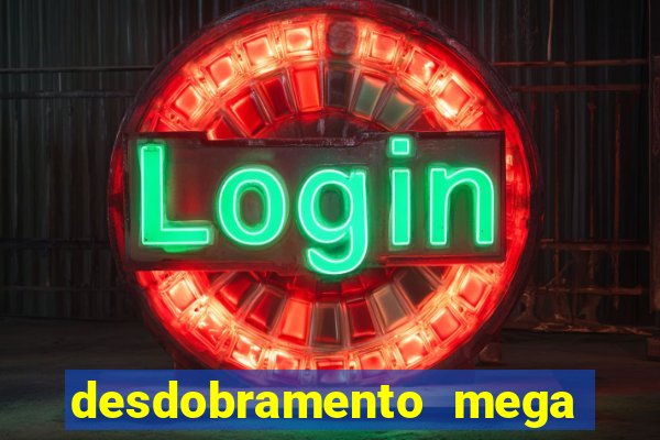 desdobramento mega sena 18 dezenas
