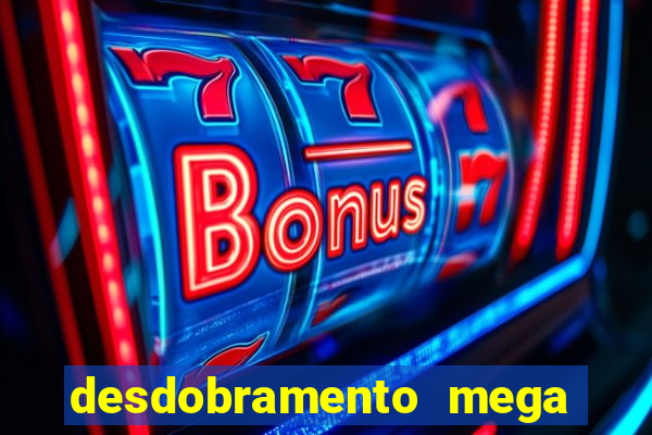 desdobramento mega sena 18 dezenas