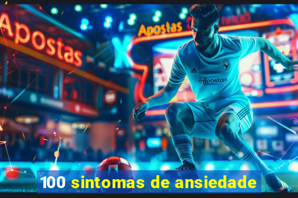 100 sintomas de ansiedade