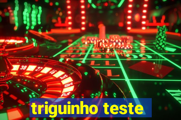 triguinho teste