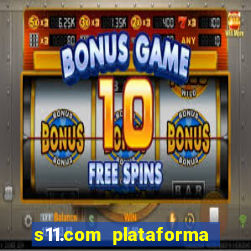 s11.com plataforma de jogos
