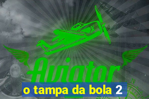 o tampa da bola 2