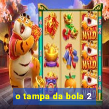 o tampa da bola 2
