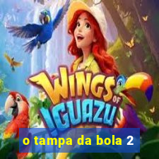 o tampa da bola 2