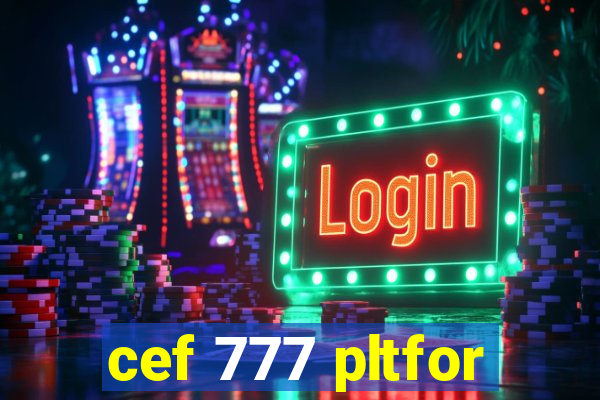 cef 777 pltfor