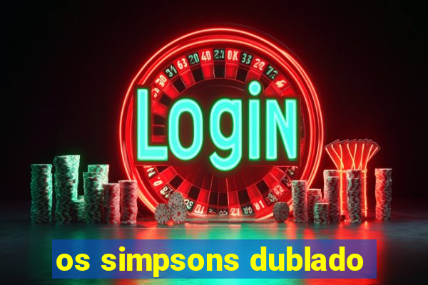 os simpsons dublado