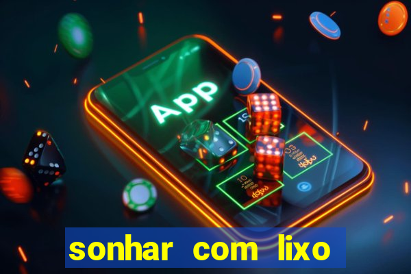 sonhar com lixo jogo do bicho