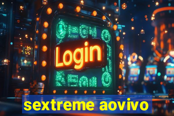 sextreme aovivo