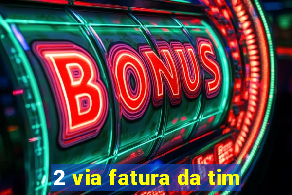2 via fatura da tim