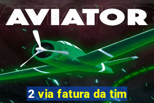 2 via fatura da tim