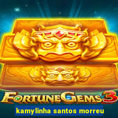 kamylinha santos morreu