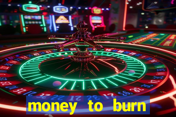money to burn system pt br