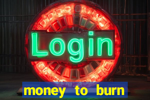 money to burn system pt br