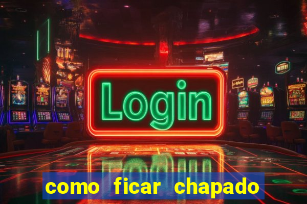 como ficar chapado em casa
