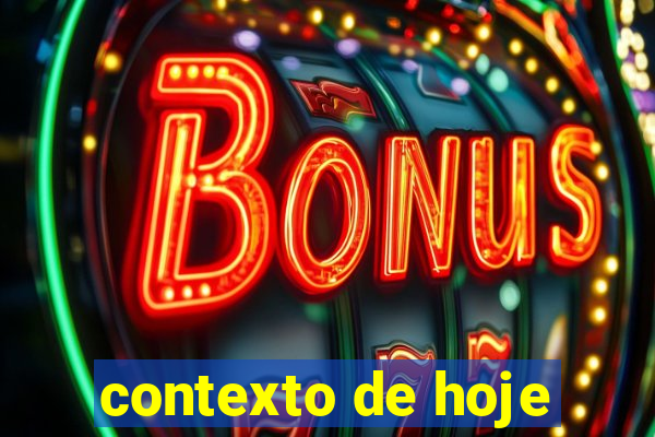 contexto de hoje