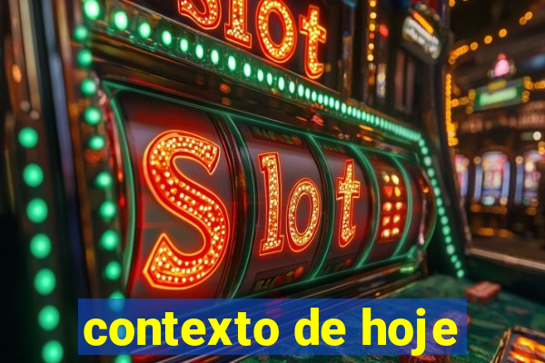 contexto de hoje