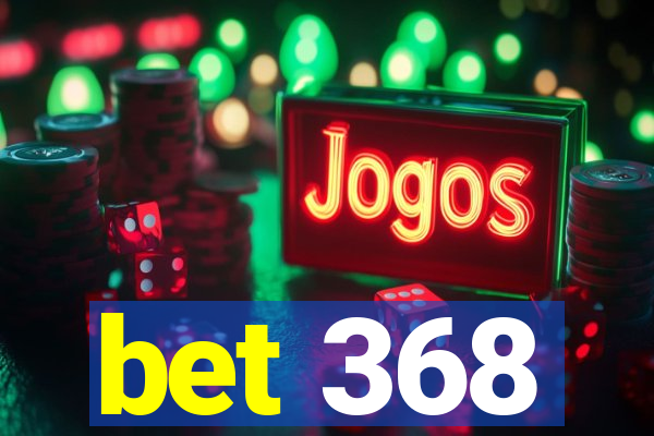 bet 368