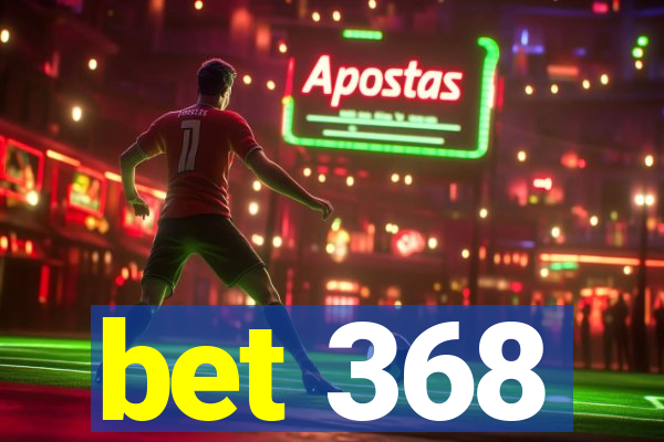 bet 368