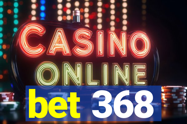 bet 368