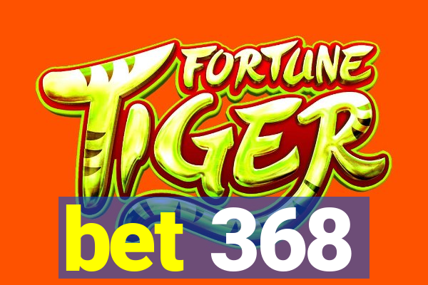 bet 368
