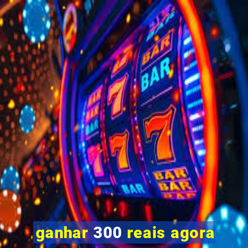 ganhar 300 reais agora