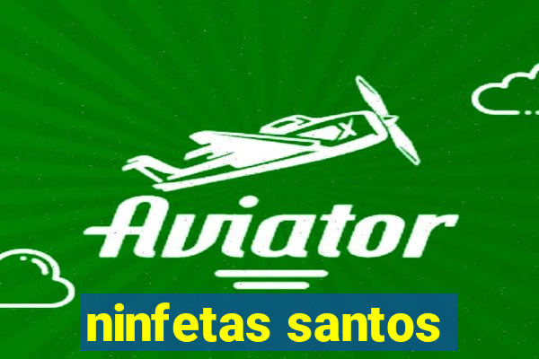 ninfetas santos