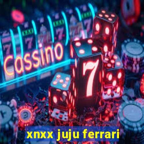 xnxx juju ferrari