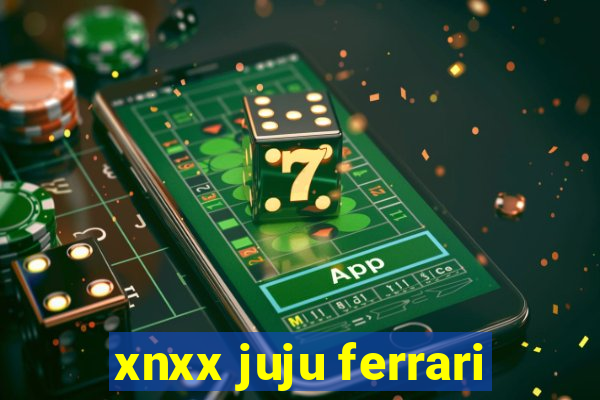 xnxx juju ferrari