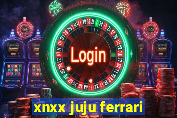 xnxx juju ferrari