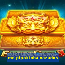 mc pipokinha vazados