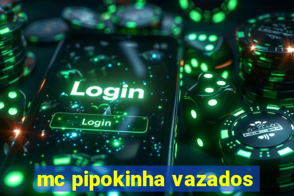 mc pipokinha vazados