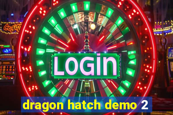 dragon hatch demo 2