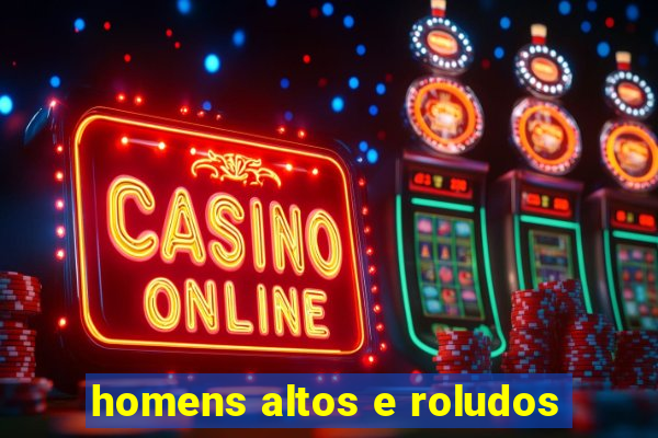 homens altos e roludos