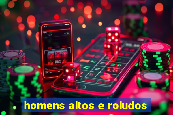 homens altos e roludos