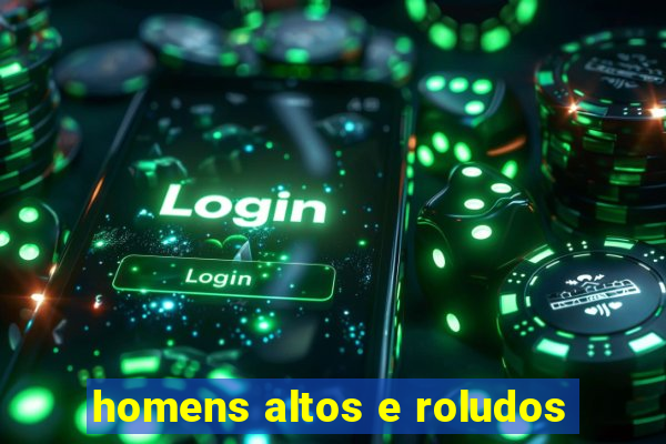 homens altos e roludos