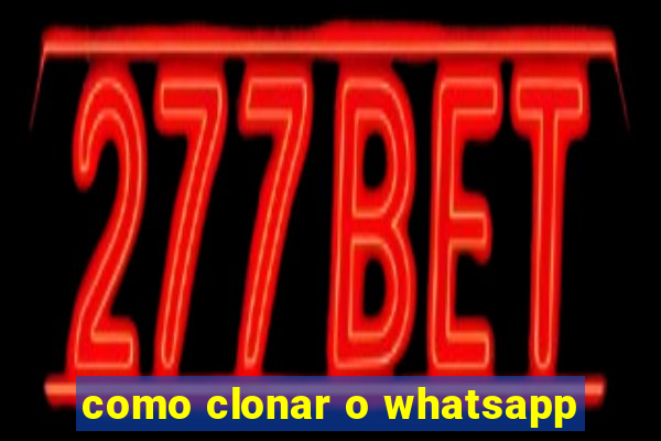 como clonar o whatsapp
