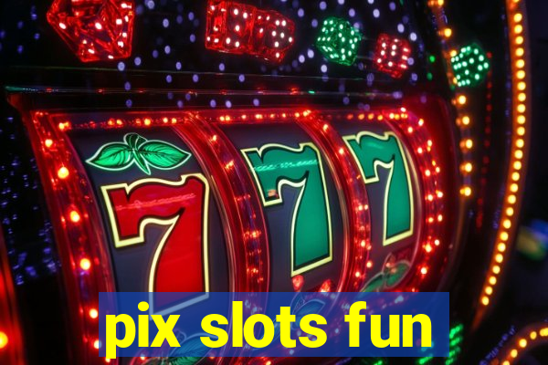 pix slots fun