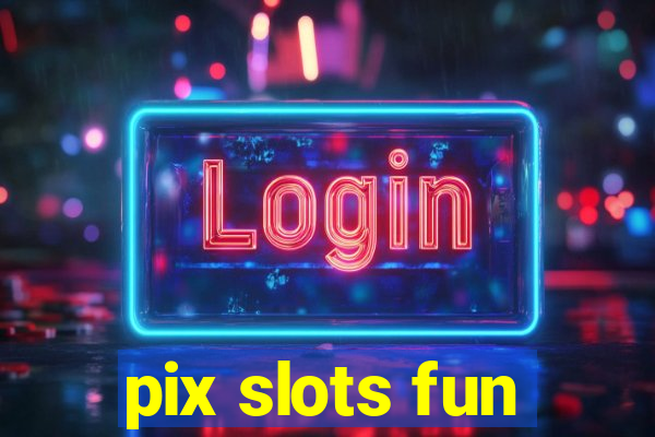 pix slots fun