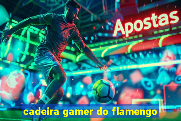 cadeira gamer do flamengo