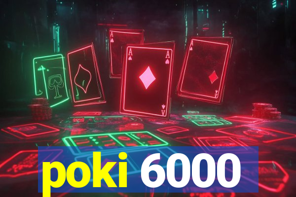 poki 6000